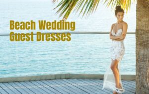 Read more about the article The Ultimate Guide of Beach Wedding Guest Dresses to Impress