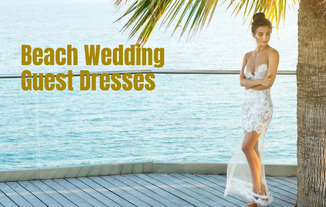 You are currently viewing The Ultimate Guide of Beach Wedding Guest Dresses to Impress