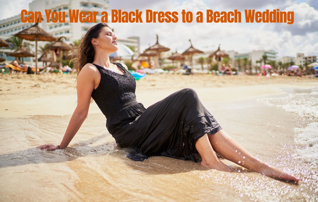 You are currently viewing Can You Wear a Black Dress to a Beach Wedding: Best Tips