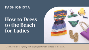 Read more about the article How to Dress to the Beach for Ladies: Your Ultimate Beach Style