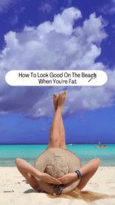 Read more about the article How To Look Good On The Beach When You’re Fat: Best Guide