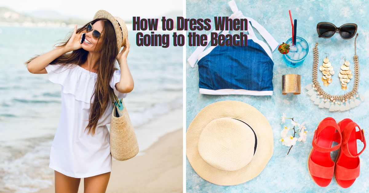 You are currently viewing How to Dress When Going to the Beach: Best Beach Attire Guide