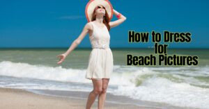 Read more about the article How to Dress for Beach Pictures: Best Tips for Perfect Photo