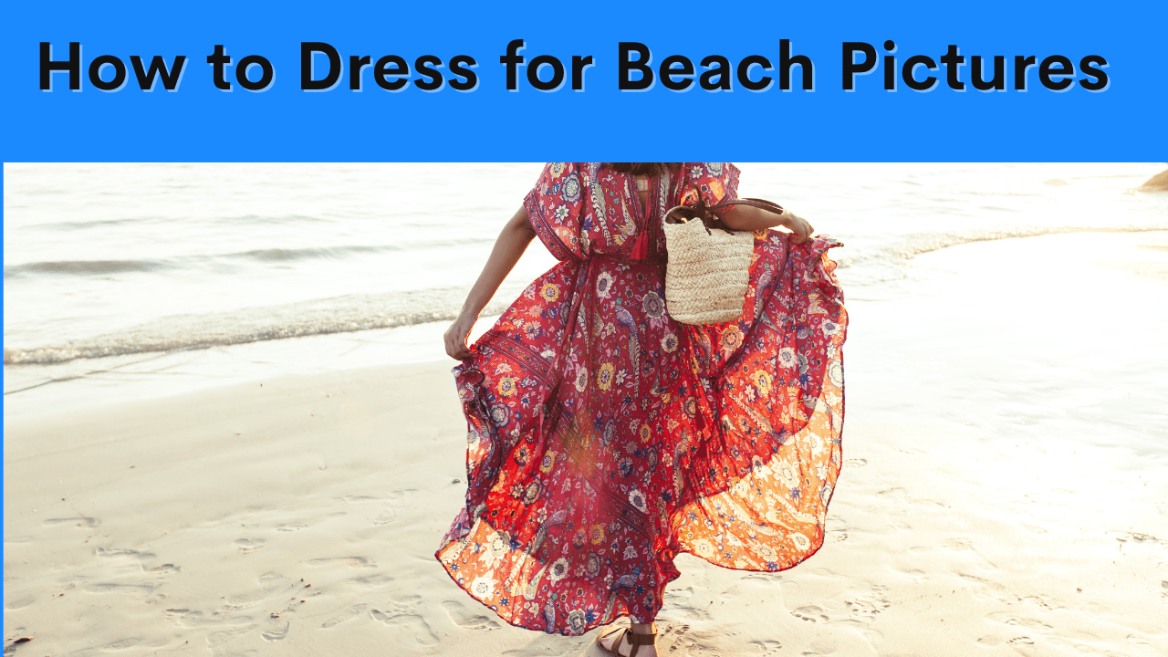 You are currently viewing How to Dress for Beach Pictures: Stylish Tips for Perfect Photos