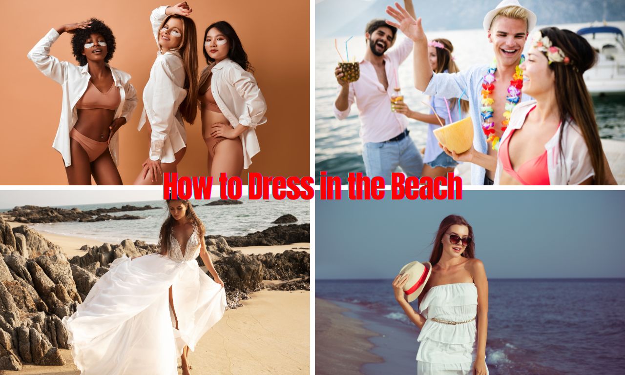 You are currently viewing How to Dress in the Beach: Best Tips for Stylish Beach Outfits