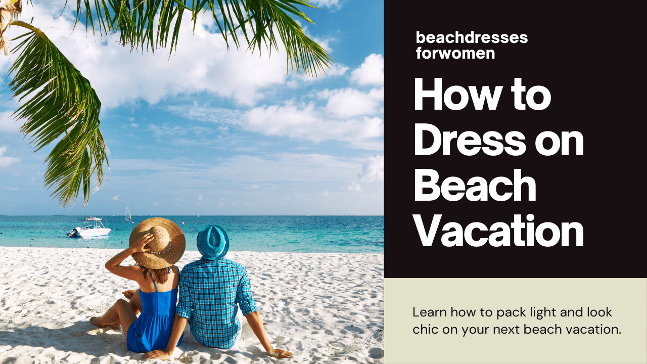 You are currently viewing How to Dress on Beach Vacation: Essential Tips for Stylish Looks