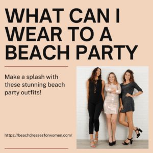 Read more about the article What Can I Wear to a Beach Party? Discover Best Style Guide!