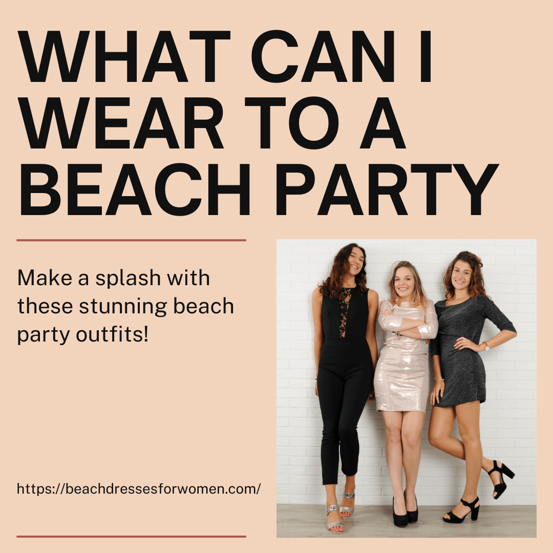 You are currently viewing What Can I Wear to a Beach Party? Discover Best Style Guide!