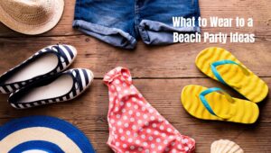 Read more about the article What to Wear to a Beach Party Ideas: Unleash Best Beach-Ready Style!