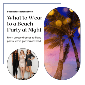 Read more about the article What to Wear to a Beach Party at Night: Unforgettable Outfit