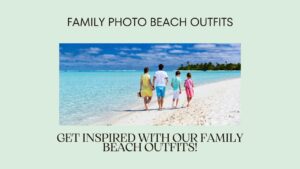 Read more about the article Family Photo Beach Outfits: Best Tips for Picture-Perfect Styles