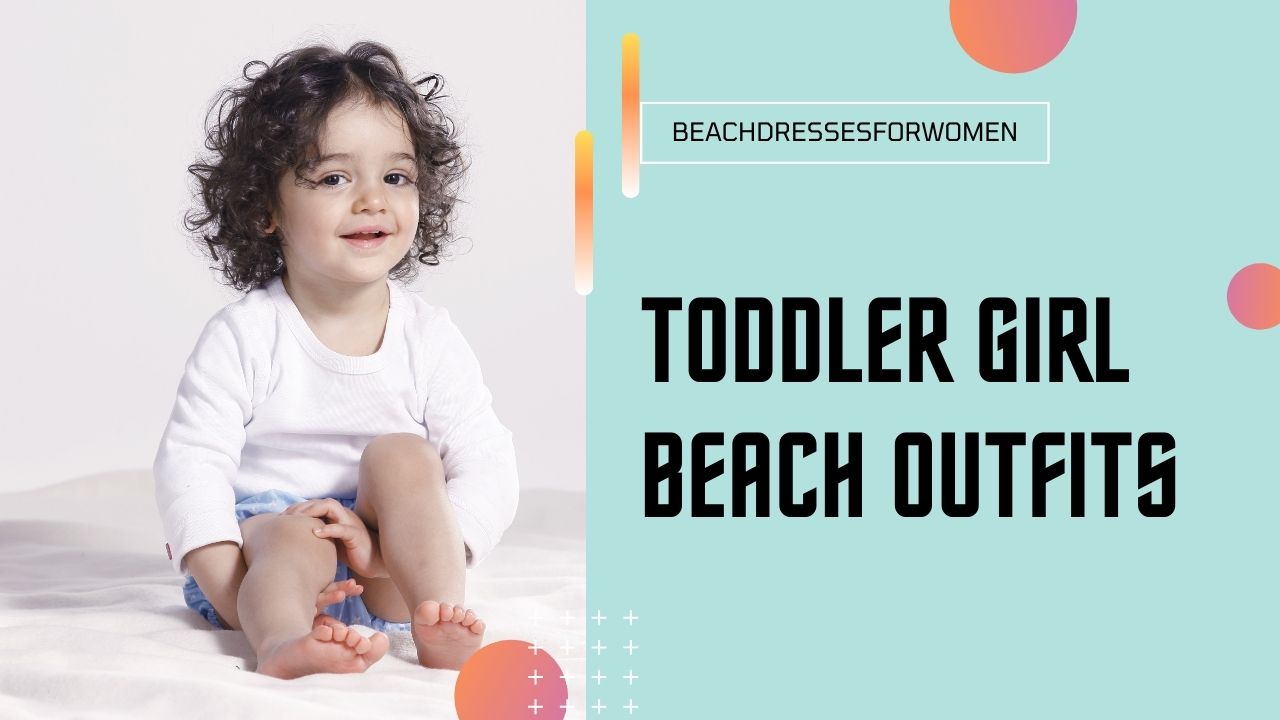 You are currently viewing Toddler Girl Beach Outfits: 10 Must-Have Styles for Sunny Days