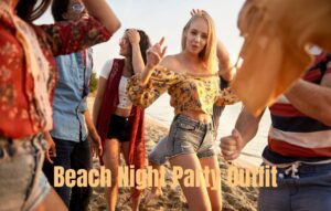 Read more about the article Beach Night Party Outfit: Get Ready with Best Styles!