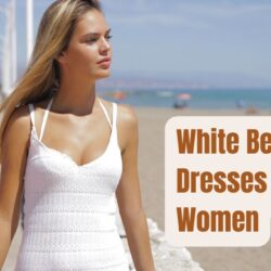 17 Fashionable White Beach Dresses for Women – Perfect One!