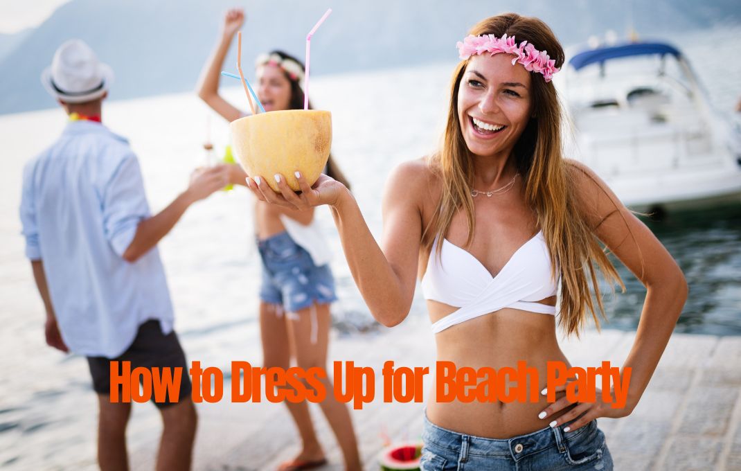 You are currently viewing How to Dress Up for Beach Party: Best Styling Guide